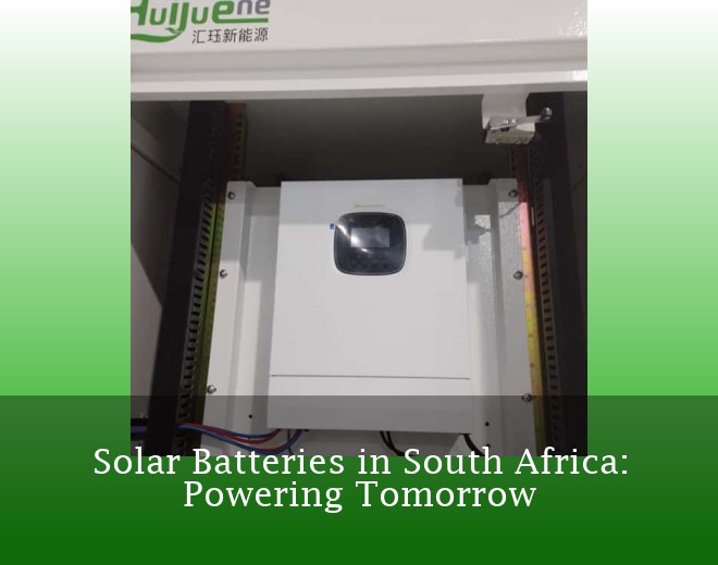 Solar Batteries in South Africa: Powering Tomorrow